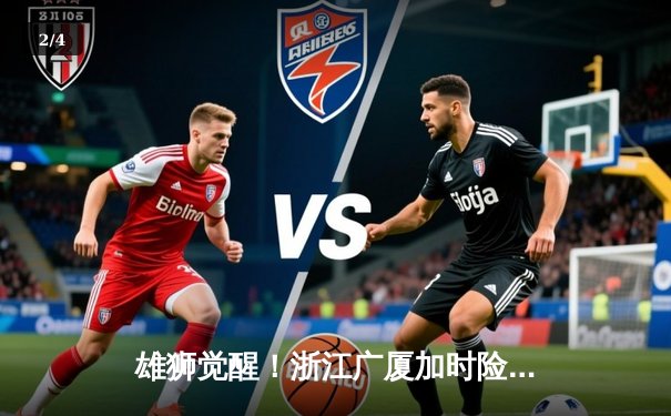 雄狮觉醒！浙江广厦加时险胜广东宏远 胡金秋31+12主宰内线 - 2