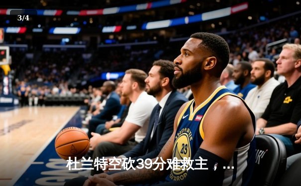 杜兰特空砍39分难救主，雄鹿加时险胜太阳锁定季后赛席位 - 3