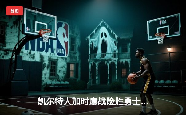 凯尔特人加时鏖战险胜勇士，塔图姆44分创赛季新高