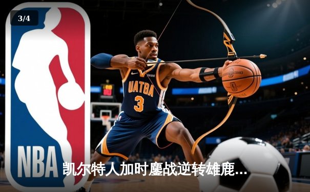 凯尔特人加时鏖战逆转雄鹿，塔图姆42分创赛季新高 - 3